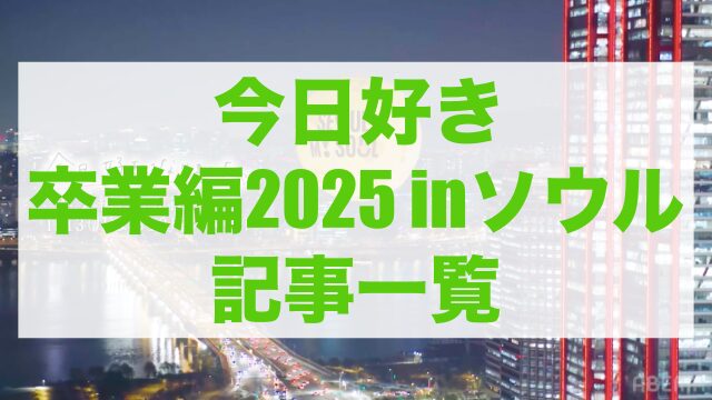 今日好き卒業編2025 記事一覧