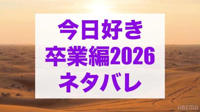 今日好き卒業編2026 ネタバレ